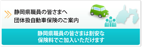 静岡県職員の皆さまへ 団体扱自動車保険のご案内
